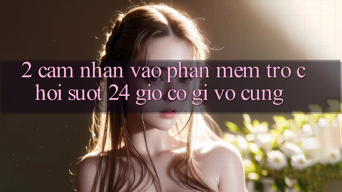 2. Cảm nhận “Vào Phần mềm Trò chơi - Suốt 24 Giờ” Có Gì Vô cùng?
