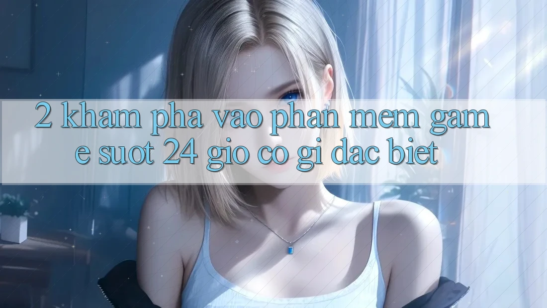 2. Khám phá “Vào Phần mềm Game - Suốt 24 Giờ” Có Gì Đặc Biệt?