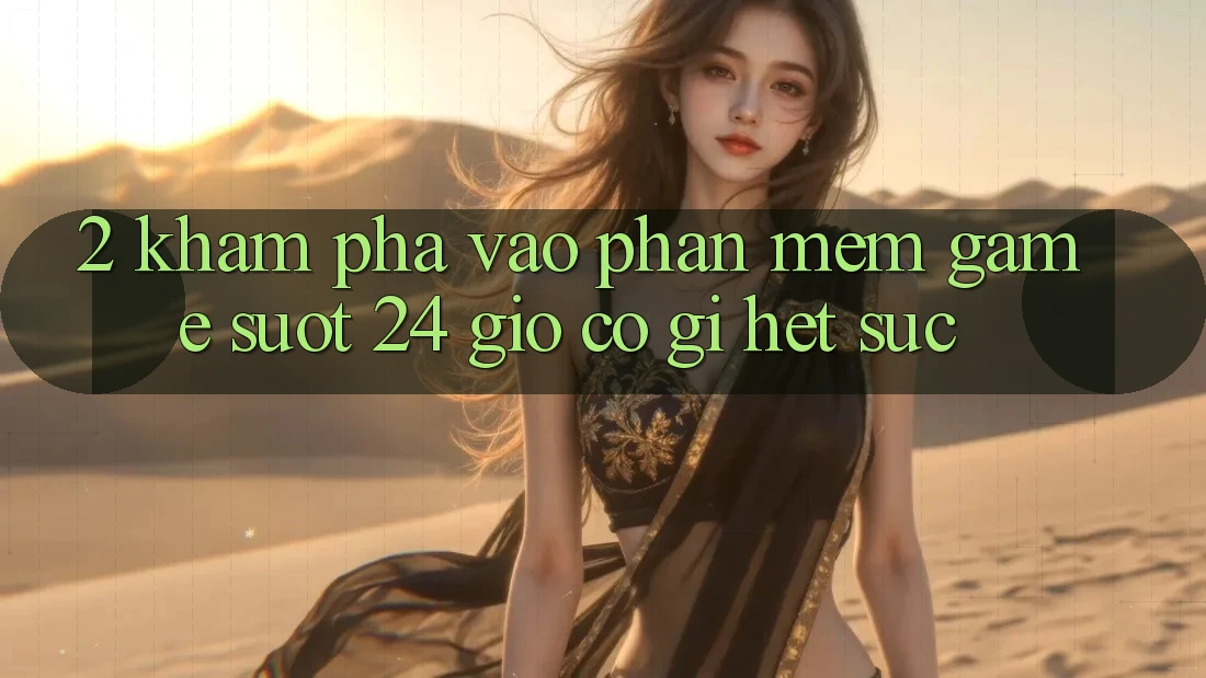 2. Khám phá “Vào Phần mềm Game - Suốt 24 Giờ” Có Gì Hết sức?
