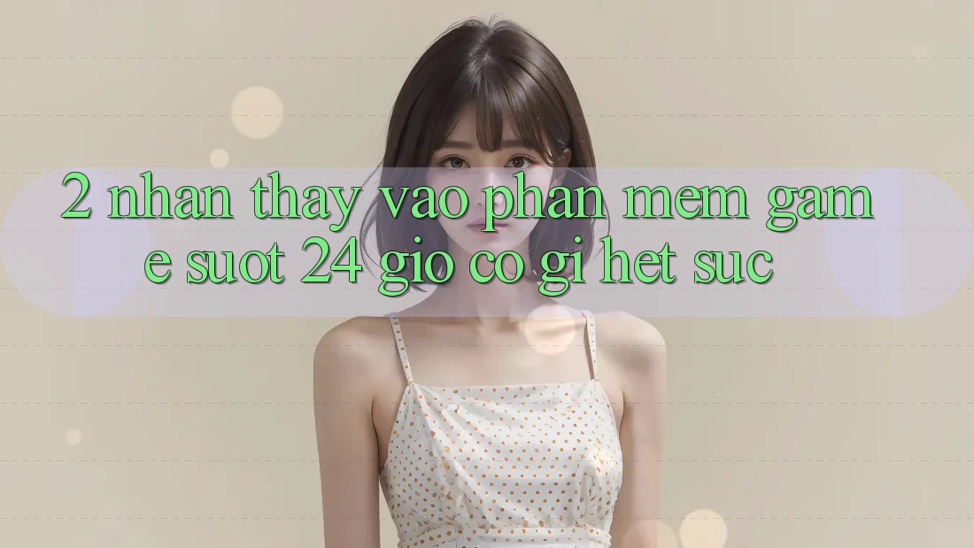 2. Nhận thấy “Vào Phần mềm Game - Suốt 24 Giờ” Có Gì Hết sức? 2. Nhận thấy “Vào Phần mềm Game - Suốt 24 Giờ” Có Gì Hết sức?