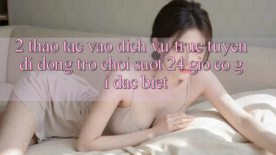 2. Thao tác “Vào Dịch vụ trực tuyến di động Trò chơi - Suốt 24 Giờ” Có Gì Đặc Biệt?