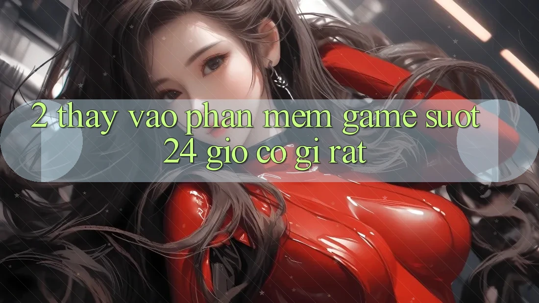 2. Thấy “Vào Phần mềm Game - Suốt 24 Giờ” Có Gì Rất? 2. Thấy “Vào Phần mềm Game - Suốt 24 Giờ” Có Gì Rất?