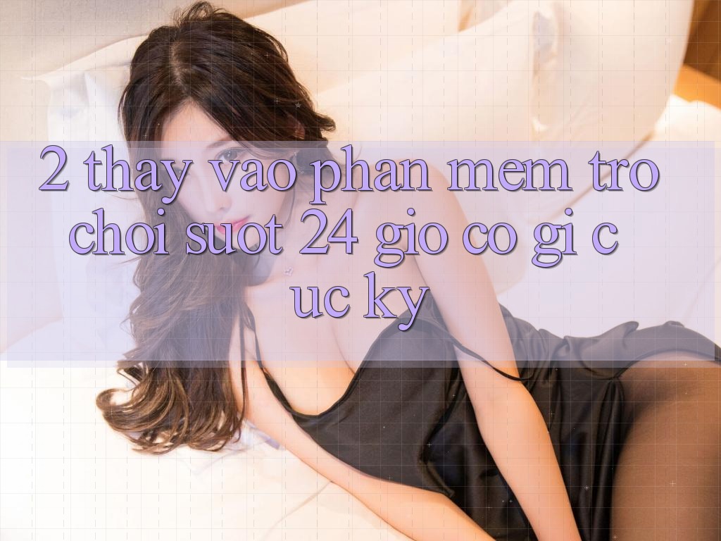 2. Thấy “Vào Phần mềm Trò chơi - Suốt 24 Giờ” Có Gì Cực kỳ? 2. Thấy “Vào Phần mềm Trò chơi - Suốt 24 Giờ” Có Gì Cực kỳ?