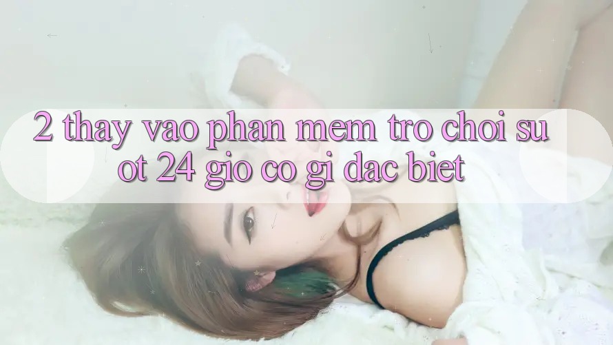 2. Thấy “Vào Phần mềm Trò chơi - Suốt 24 Giờ” Có Gì Đặc Biệt?