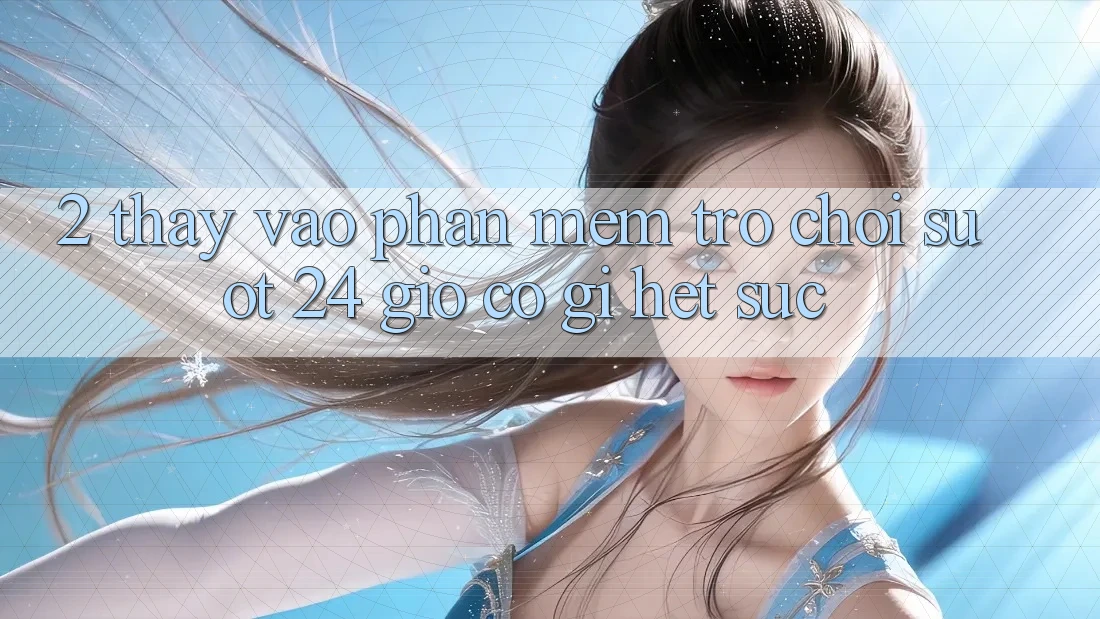 2. Thấy “Vào Phần mềm Trò chơi - Suốt 24 Giờ” Có Gì Hết sức? 2. Thấy “Vào Phần mềm Trò chơi - Suốt 24 Giờ” Có Gì Hết sức?