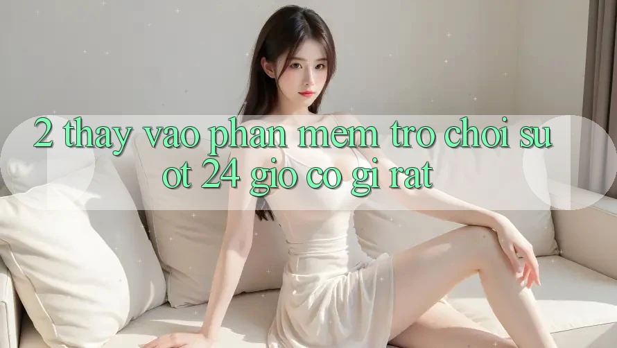 2. Thấy “Vào Phần mềm Trò chơi - Suốt 24 Giờ” Có Gì Rất?