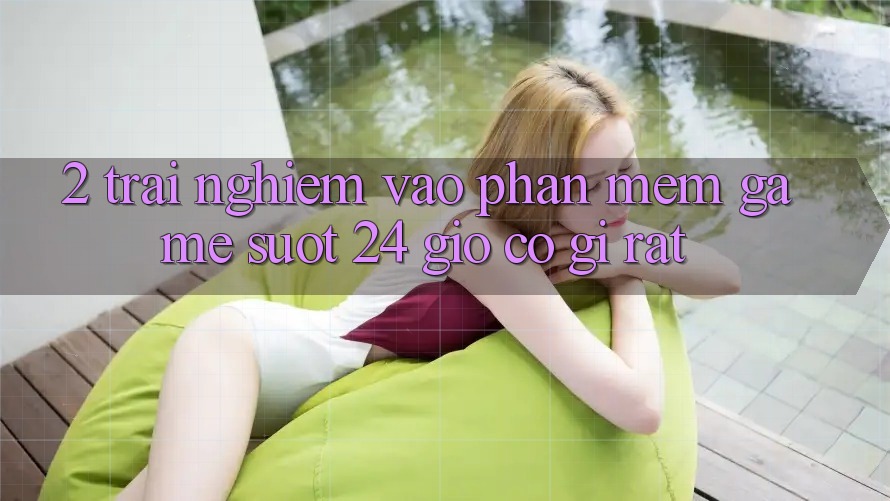 2. Trải Nghiệm “Vào Phần mềm Game - Suốt 24 Giờ” Có Gì Rất?
