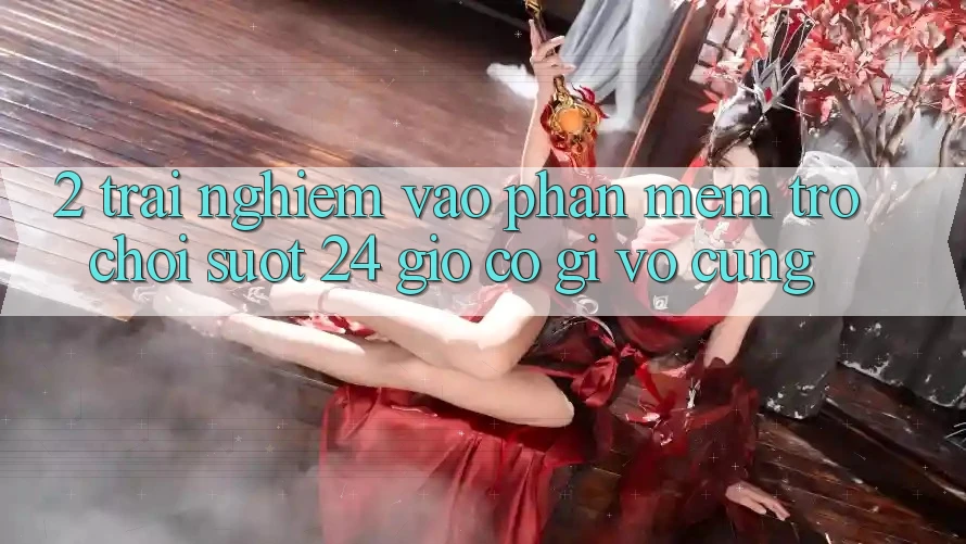 2. Trải Nghiệm “Vào Phần mềm Trò chơi - Suốt 24 Giờ” Có Gì Vô cùng?