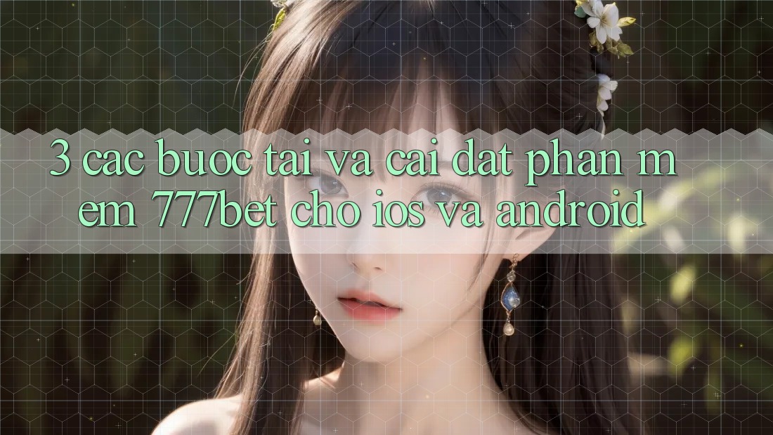 3. Các bước Tải Và Cài Đặt Phần mềm 777bet Cho iOS Và Android