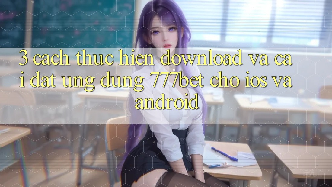 3. Cách thực hiện Download Và Cài Đặt Ứng Dụng 777bet Cho iOS Và Android