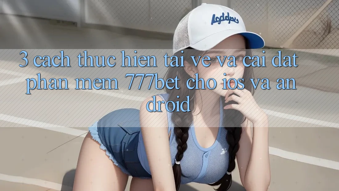 3. Cách thực hiện Tải về Và Cài Đặt Phần mềm 777bet Cho iOS Và Android
