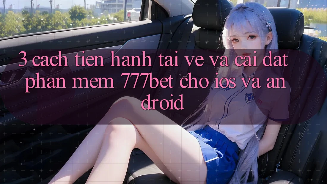 3. Cách tiến hành Tải về Và Cài Đặt Phần mềm 777bet Cho iOS Và Android