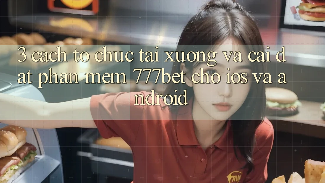 3. Cách tổ chức Tải xuống Và Cài Đặt Phần mềm 777bet Cho iOS Và Android