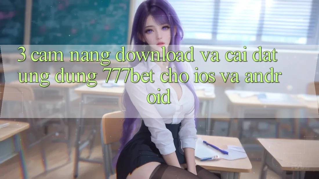 3. Cẩm nang Download Và Cài Đặt Ứng Dụng 777bet Cho iOS Và Android