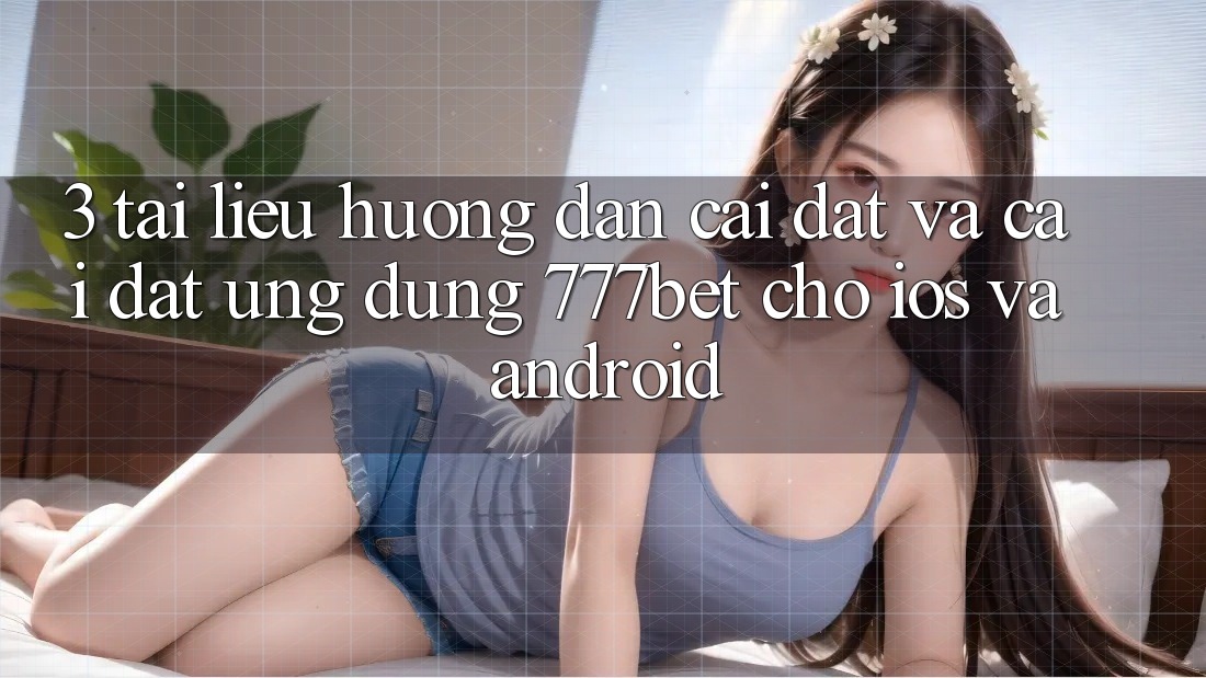 3. Tài liệu hướng dẫn Cài đặt Và Cài Đặt Ứng Dụng 777bet Cho iOS Và Android 3. Tài liệu hướng dẫn Cài đặt Và Cài Đặt Ứng Dụng 777bet Cho iOS Và Android