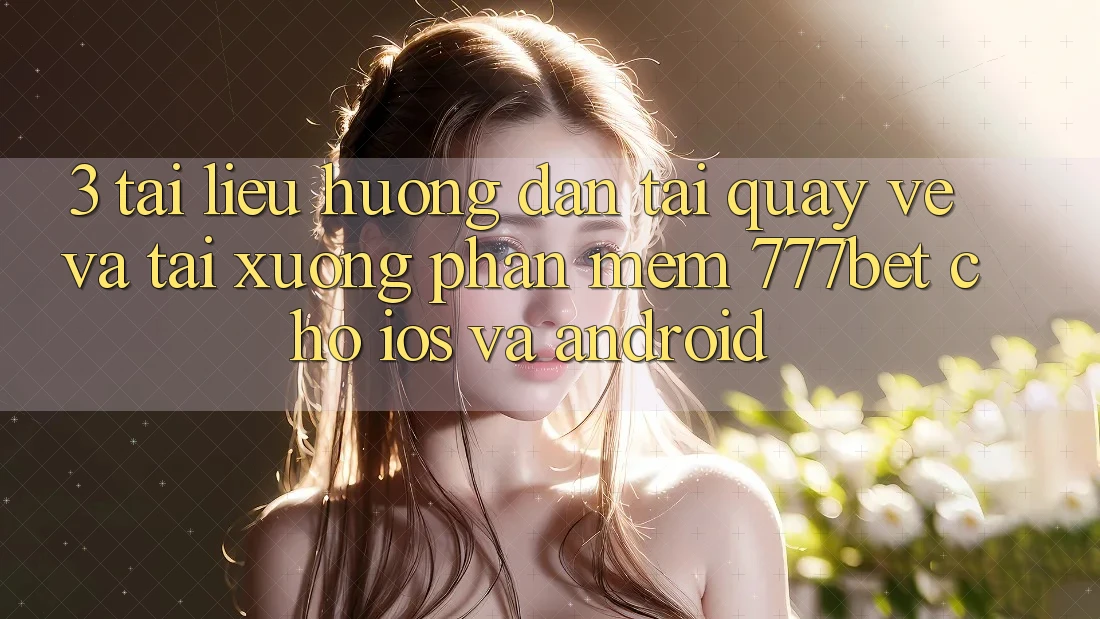 3. Tài liệu hướng dẫn Tải quay về Và Tải xuống Phần mềm 777bet Cho iOS Và Android 3. Tài liệu hướng dẫn Tải quay về Và Tải xuống Phần mềm 777bet Cho iOS Và Android