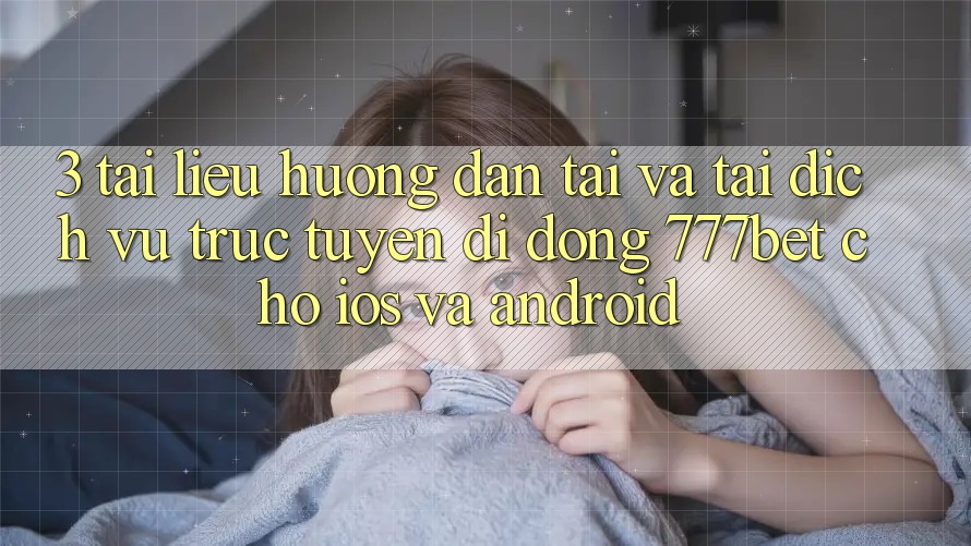 3. Tài liệu hướng dẫn Tải Và Tải Dịch vụ trực tuyến di động 777bet Cho iOS Và Android