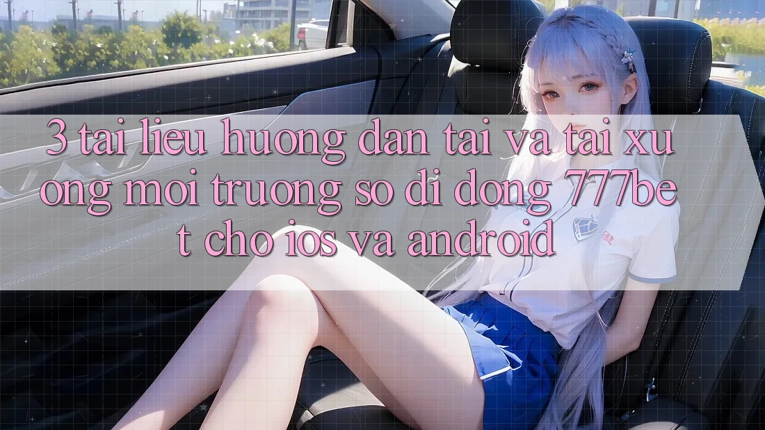 3. Tài liệu hướng dẫn Tải Và Tải xuống Môi trường số di động 777bet Cho iOS Và Android