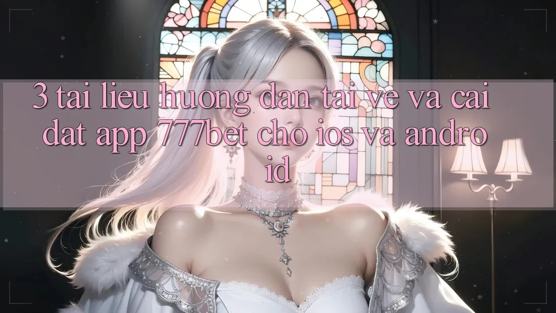 3. Tài liệu hướng dẫn Tải về Và Cài Đặt App 777bet Cho iOS Và Android