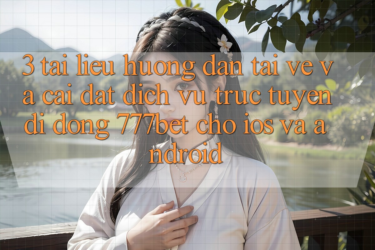 3. Tài liệu hướng dẫn Tải về Và Cài Đặt Dịch vụ trực tuyến di động 777bet Cho iOS Và Android