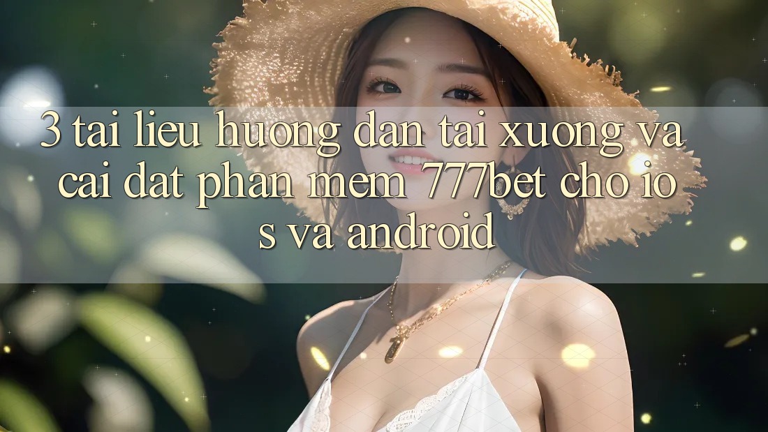 3. Tài liệu hướng dẫn Tải xuống Và Cài Đặt Phần mềm 777bet Cho iOS Và Android 3. Tài liệu hướng dẫn Tải xuống Và Cài Đặt Phần mềm 777bet Cho iOS Và Android