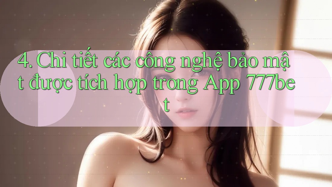 4. Chi tiết các công nghệ bảo mật được tích hợp trong App 777bet