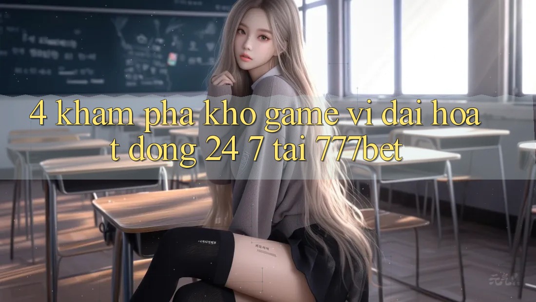 4. Khám Phá Kho Game Vĩ đại Hoạt Động 24/7 Tại 777bet