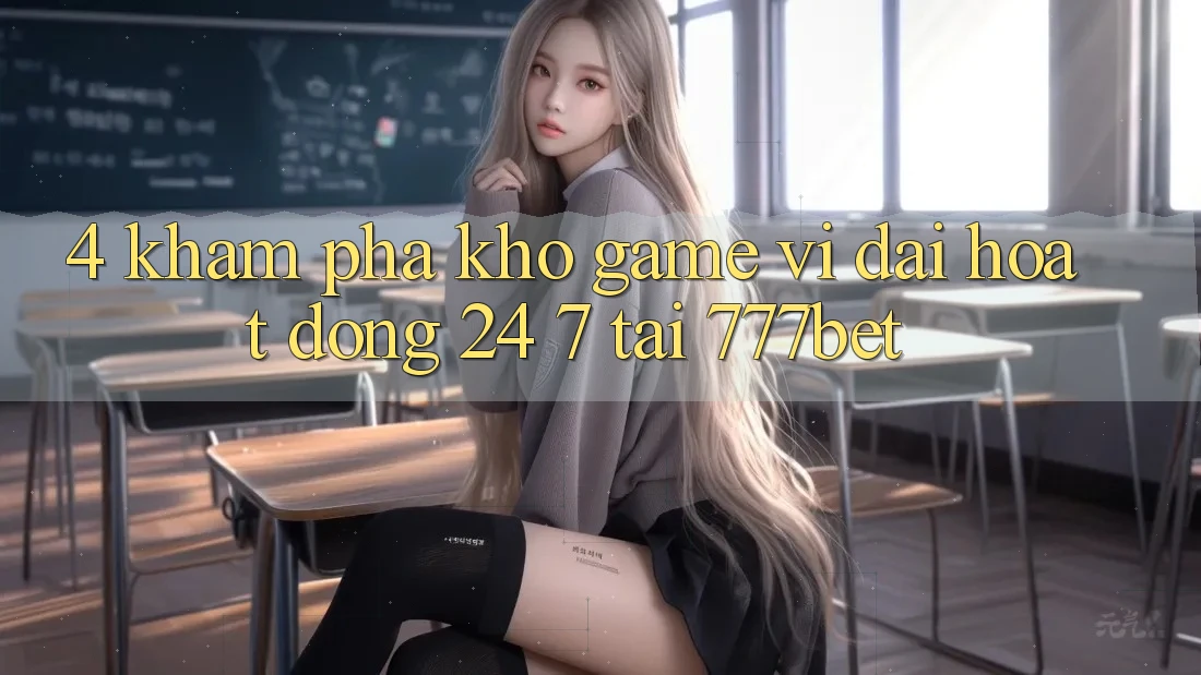 4. Khám Phá Kho Game Vĩ đại Hoạt Động 24/7 Tại 777bet