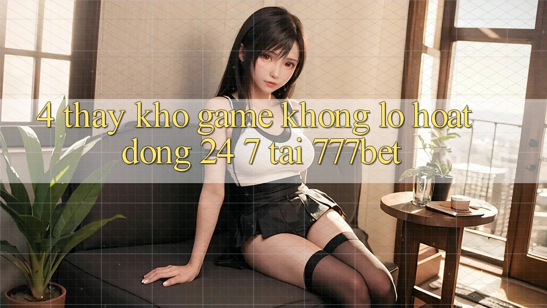 4. Thấy Kho Game Khổng lồ Hoạt Động 24/7 Tại 777bet