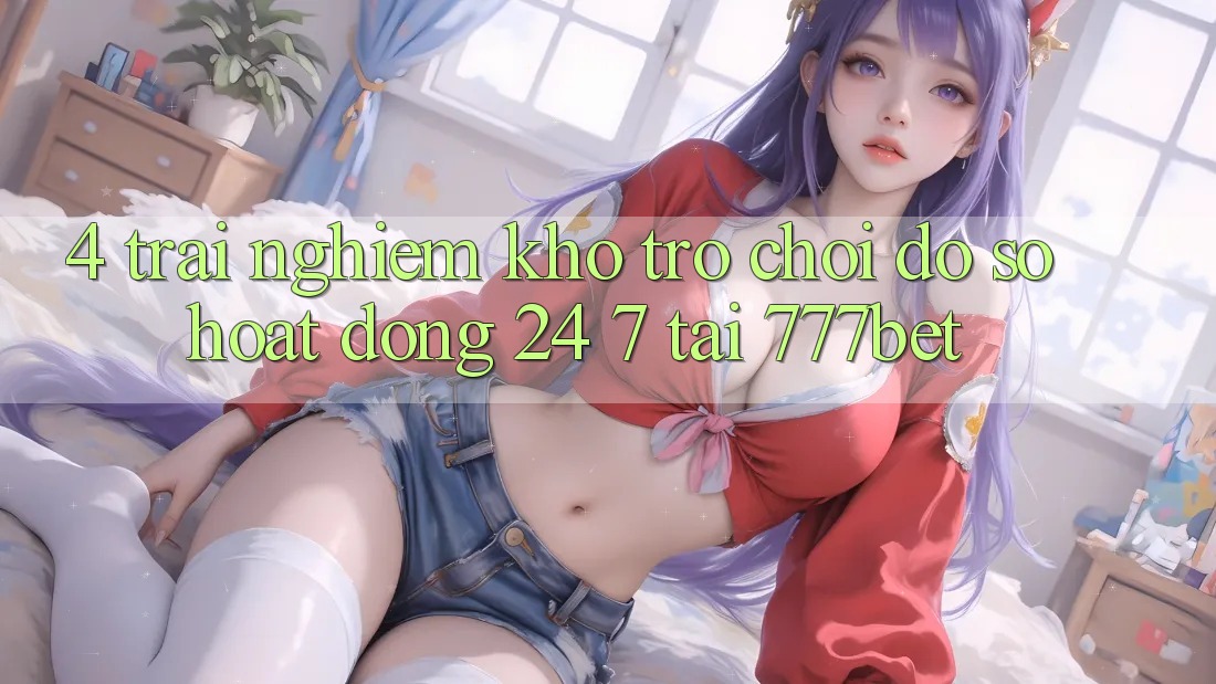4. Trải nghiệm Kho Trò chơi Đồ Sộ Hoạt Động 24/7 Tại 777bet