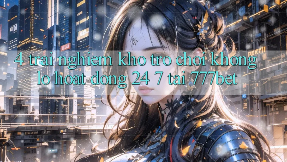 4. Trải nghiệm Kho Trò chơi Khổng lồ Hoạt Động 24/7 Tại 777bet