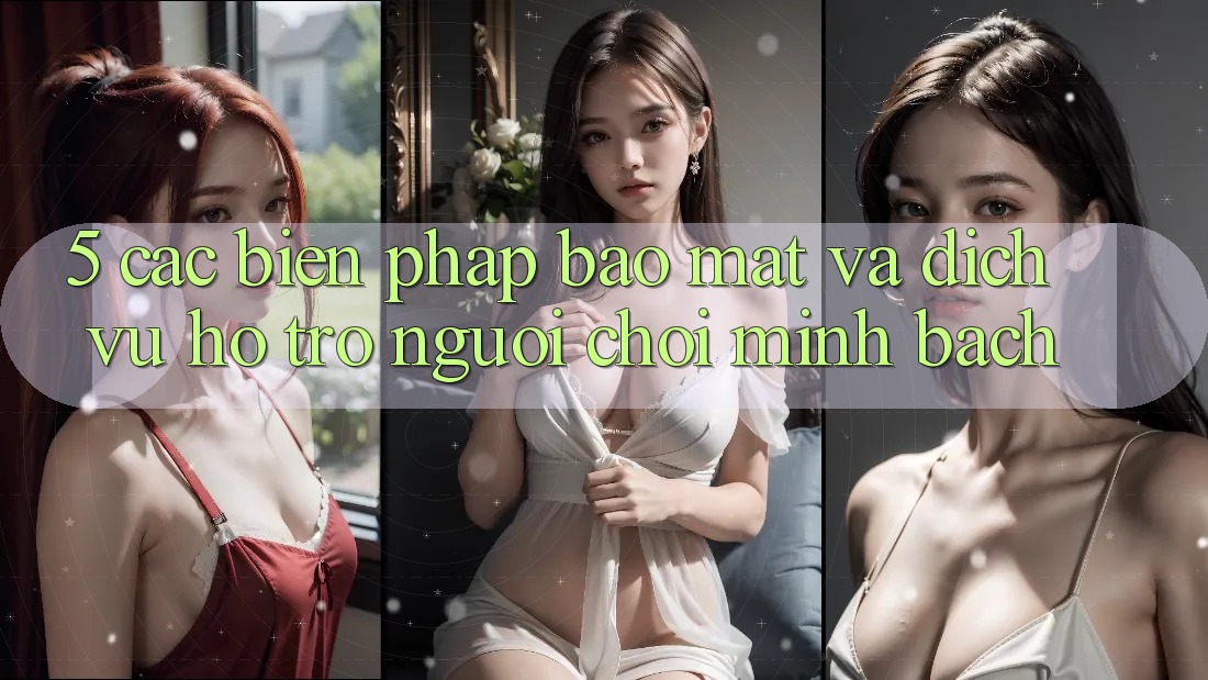 5. Các Biện Pháp Bảo Mật Và Dịch Vụ Hỗ Trợ Người chơi Minh bạch