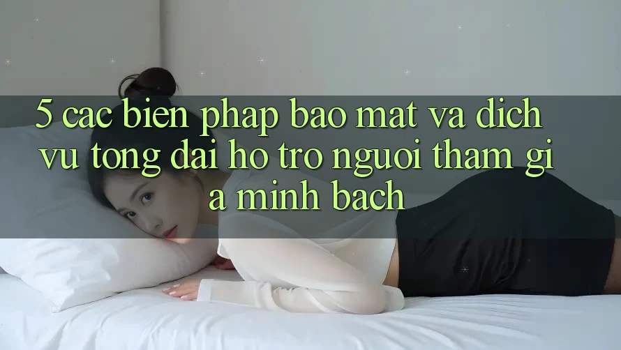 5. Các Biện Pháp Bảo Mật Và Dịch Vụ Tổng đài hỗ trợ Người tham gia Minh bạch 5. Các Biện Pháp Bảo Mật Và Dịch Vụ Tổng đài hỗ trợ Người tham gia Minh bạch