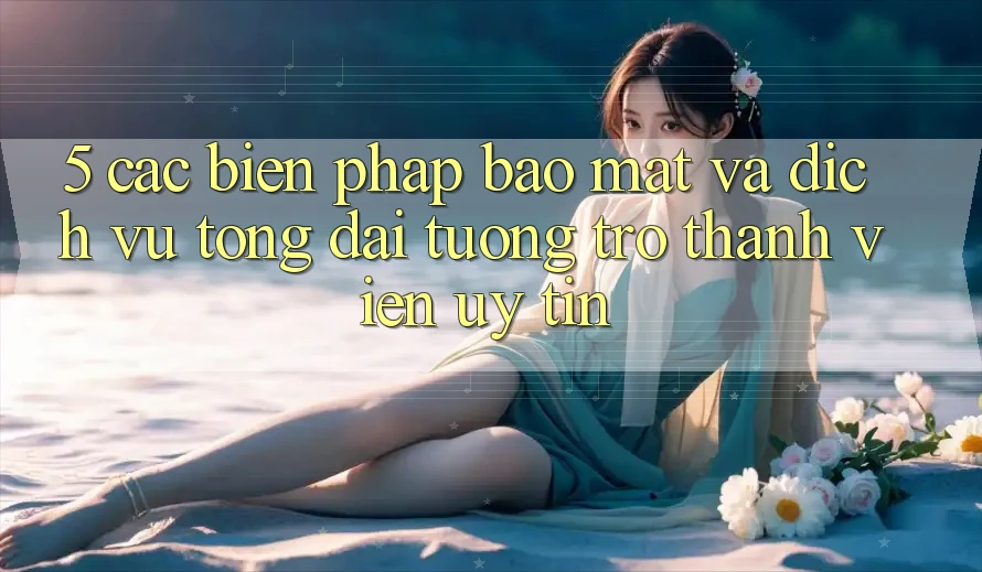 5. Các Biện Pháp Bảo Mật Và Dịch Vụ Tổng đài tương trợ Thành viên Uy tín