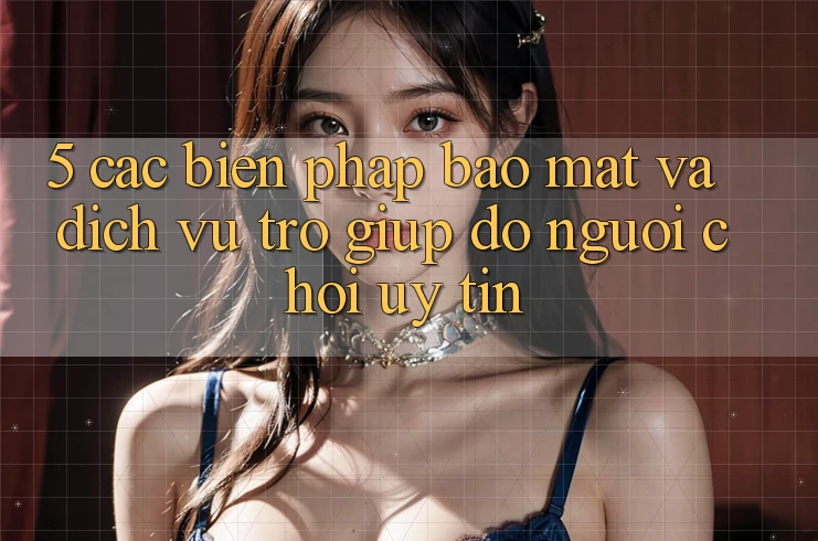 5. Các Biện Pháp Bảo Mật Và Dịch Vụ Trợ giúp đỡ Người chơi Uy tín