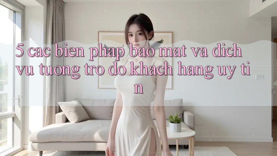 5. Các Biện Pháp Bảo Mật Và Dịch Vụ Tương trợ đỡ Khách Hàng Uy tín