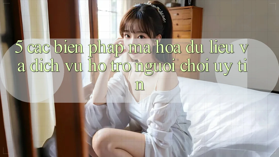 5. Các Biện Pháp Mã hóa dữ liệu Và Dịch Vụ Hỗ Trợ Người chơi Uy tín 5. Các Biện Pháp Mã hóa dữ liệu Và Dịch Vụ Hỗ Trợ Người chơi Uy tín