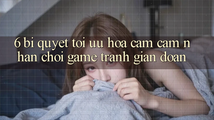 6. Bí quyết Tối Ưu Hóa Cảm cảm nhận Chơi Game Tránh Gián Đoạn 6. Bí quyết Tối Ưu Hóa Cảm cảm nhận Chơi Game Tránh Gián Đoạn