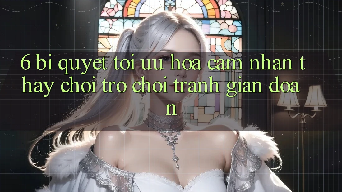 6. Bí quyết Tối Ưu Hóa Cảm nhận thấy Chơi Trò chơi Tránh Gián Đoạn