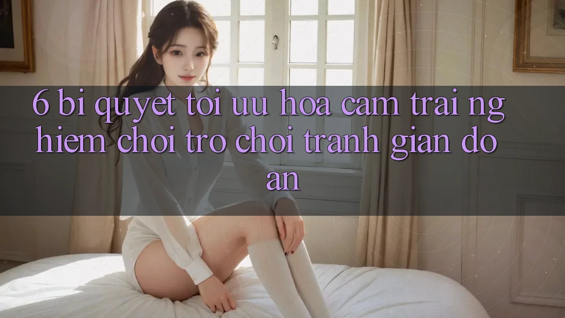 6. Bí quyết Tối Ưu Hóa Cảm trải nghiệm Chơi Trò chơi Tránh Gián Đoạn
