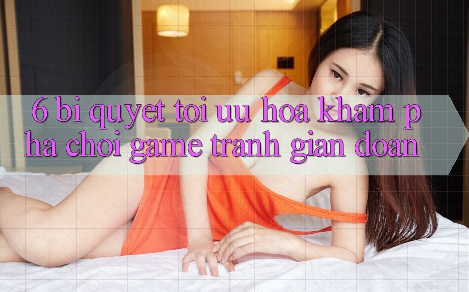 6. Bí quyết Tối Ưu Hóa Khám phá Chơi Game Tránh Gián Đoạn