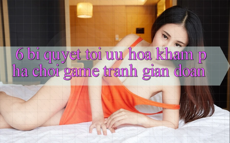 6. Bí quyết Tối Ưu Hóa Khám phá Chơi Game Tránh Gián Đoạn