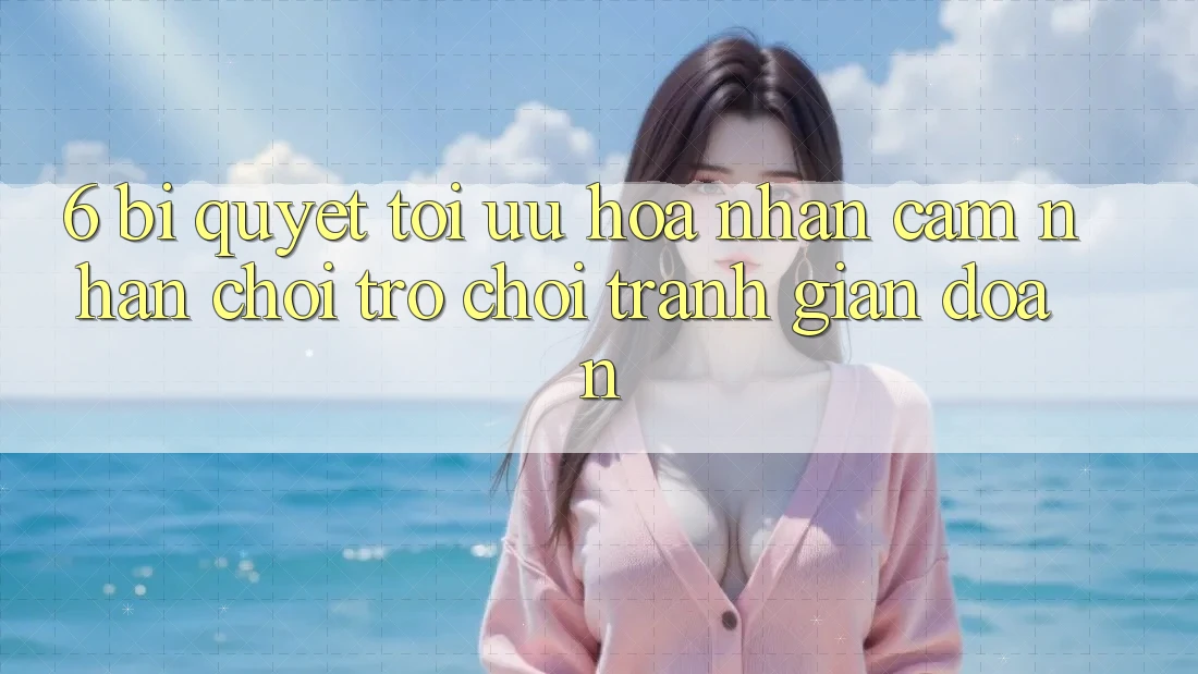 6. Bí quyết Tối Ưu Hóa Nhận cảm nhận Chơi Trò chơi Tránh Gián Đoạn