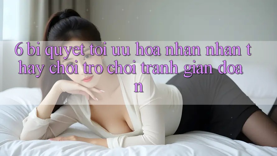 6. Bí quyết Tối Ưu Hóa Nhận nhận thấy Chơi Trò chơi Tránh Gián Đoạn