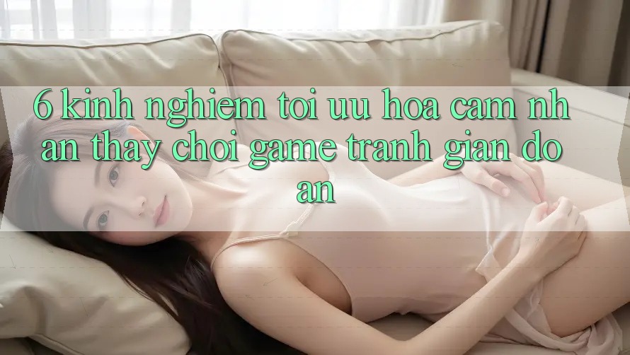 6. Kinh Nghiệm Tối Ưu Hóa Cảm nhận thấy Chơi Game Tránh Gián Đoạn
