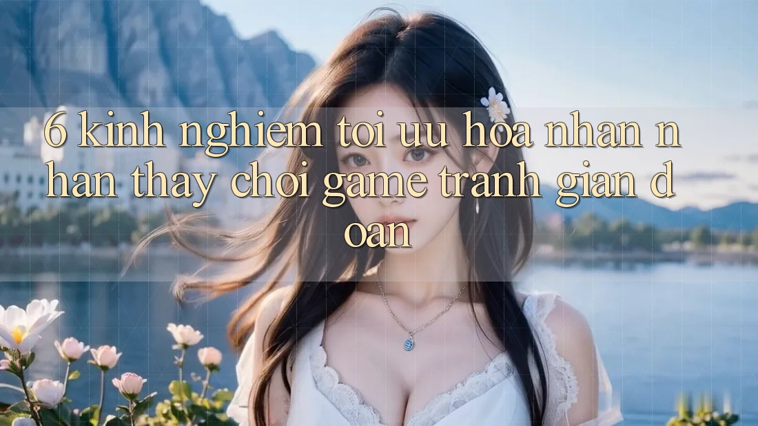 6. Kinh Nghiệm Tối Ưu Hóa Nhận nhận thấy Chơi Game Tránh Gián Đoạn