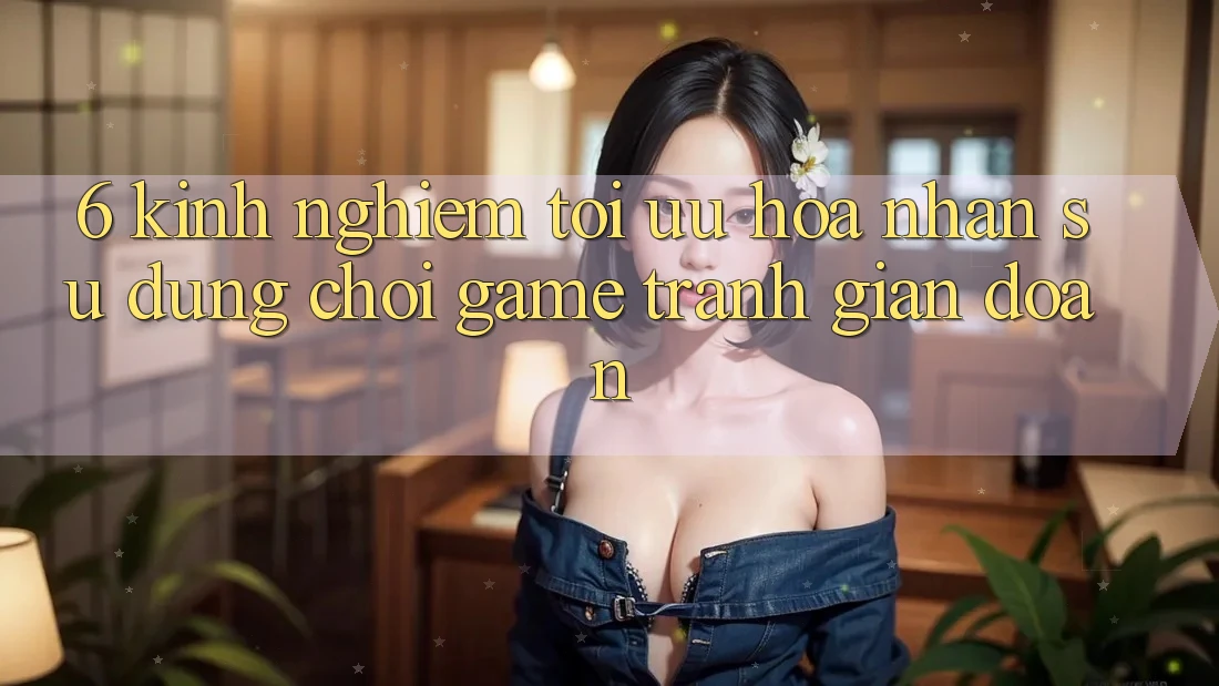 6. Kinh Nghiệm Tối Ưu Hóa Nhận sử dụng Chơi Game Tránh Gián Đoạn