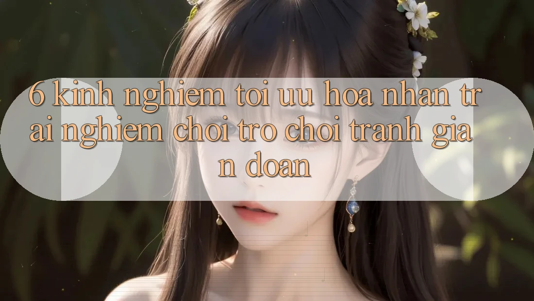 6. Kinh Nghiệm Tối Ưu Hóa Nhận trải nghiệm Chơi Trò chơi Tránh Gián Đoạn 6. Kinh Nghiệm Tối Ưu Hóa Nhận trải nghiệm Chơi Trò chơi Tránh Gián Đoạn