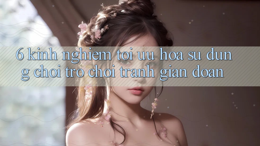 6. Kinh Nghiệm Tối Ưu Hóa Sử dụng Chơi Trò chơi Tránh Gián Đoạn