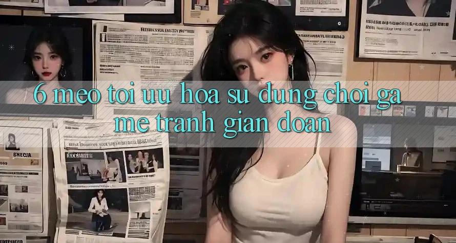 6. Mẹo Tối Ưu Hóa Sử dụng Chơi Game Tránh Gián Đoạn